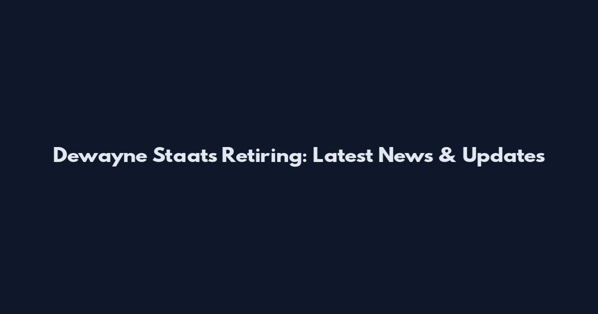 Dewayne Staats Retiring: Latest News & Updates