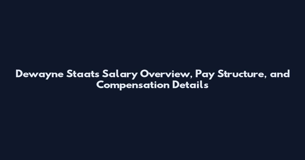 Dewayne Staats Salary Overview, Pay Structure, and Compensation Details