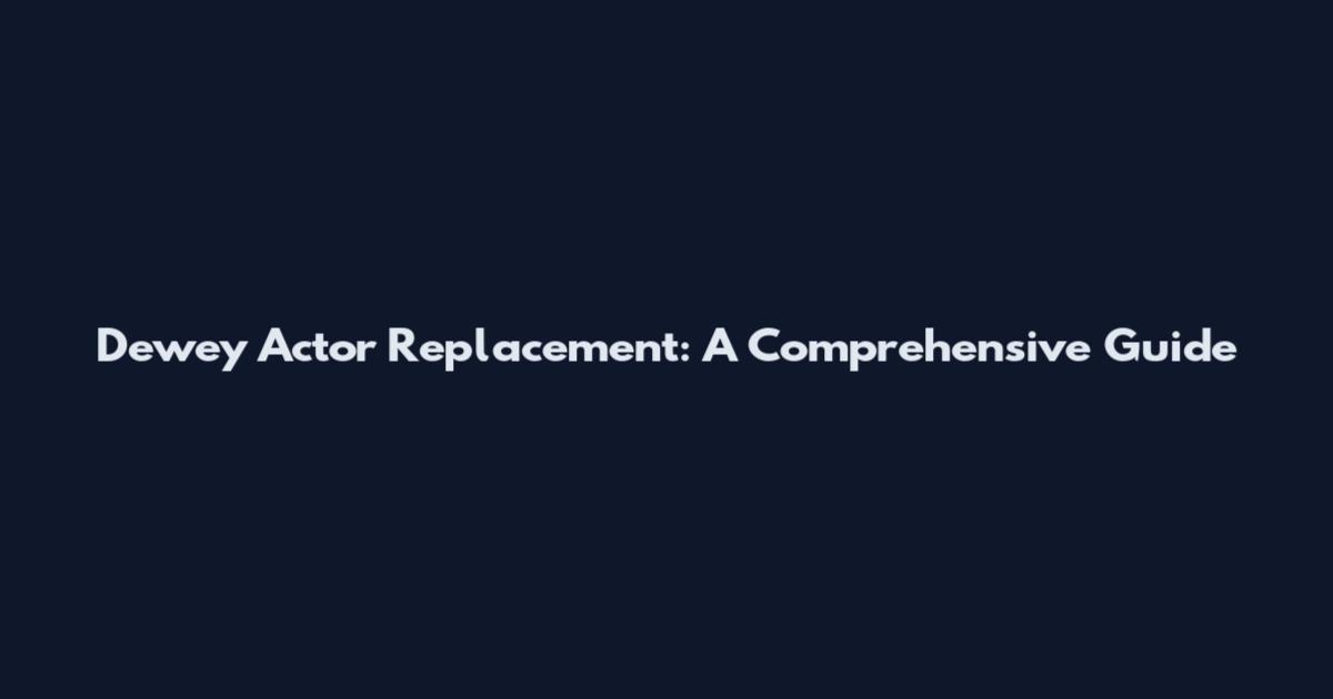 Dewey Actor Replacement: A Comprehensive Guide