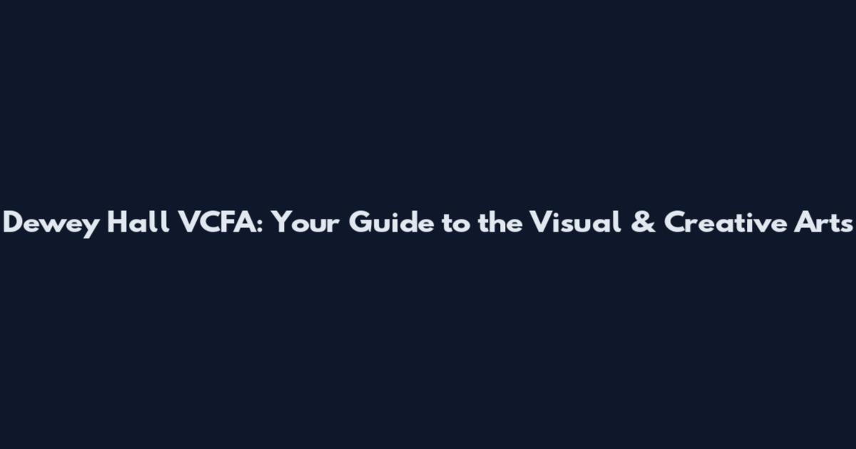 Dewey Hall VCFA: Your Guide to the Visual & Creative Arts