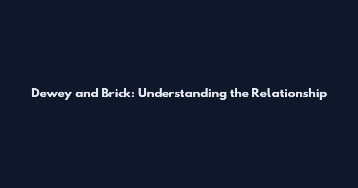 Dewey and Brick: Understanding the Relationship