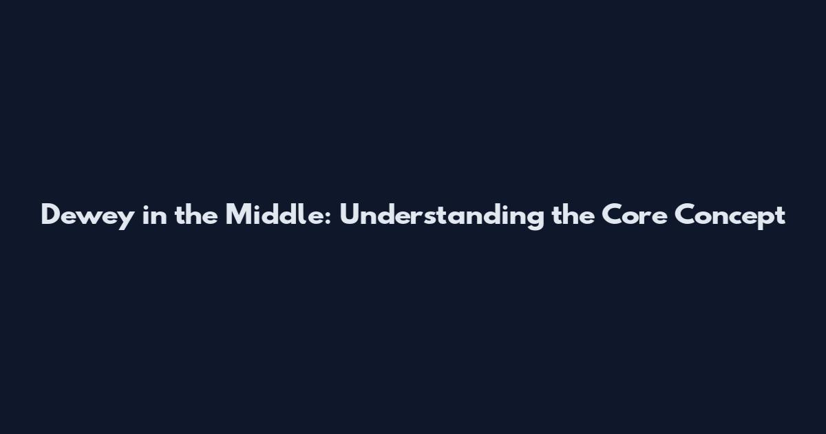 Dewey in the Middle: Understanding the Core Concept