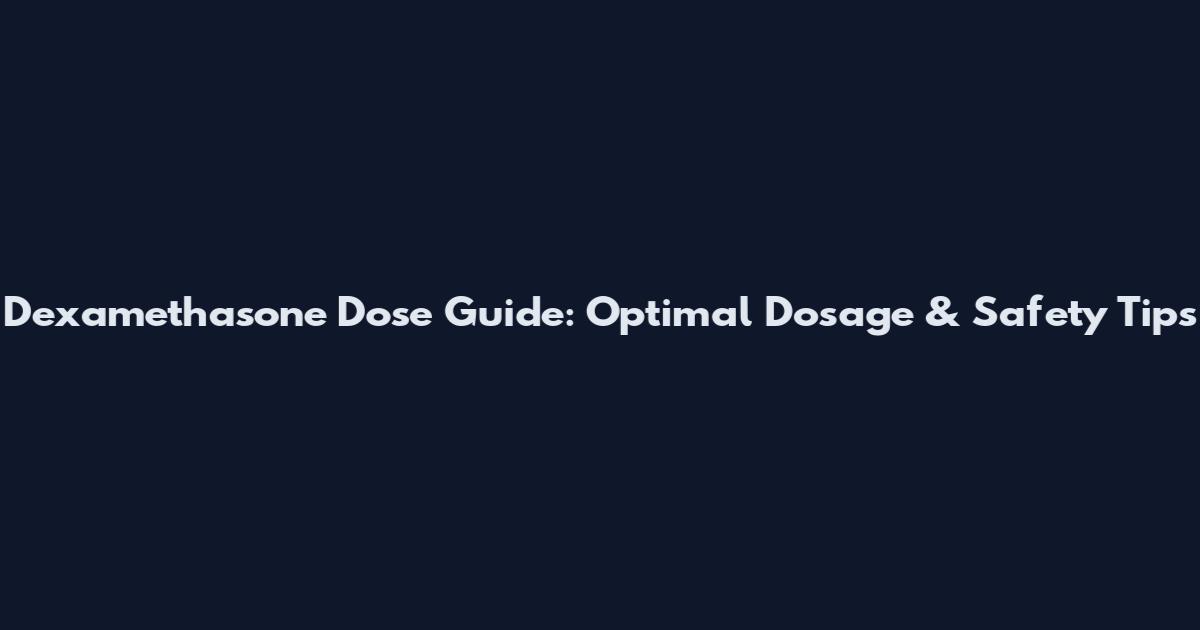 Dexamethasone Dose Guide: Optimal Dosage & Safety Tips