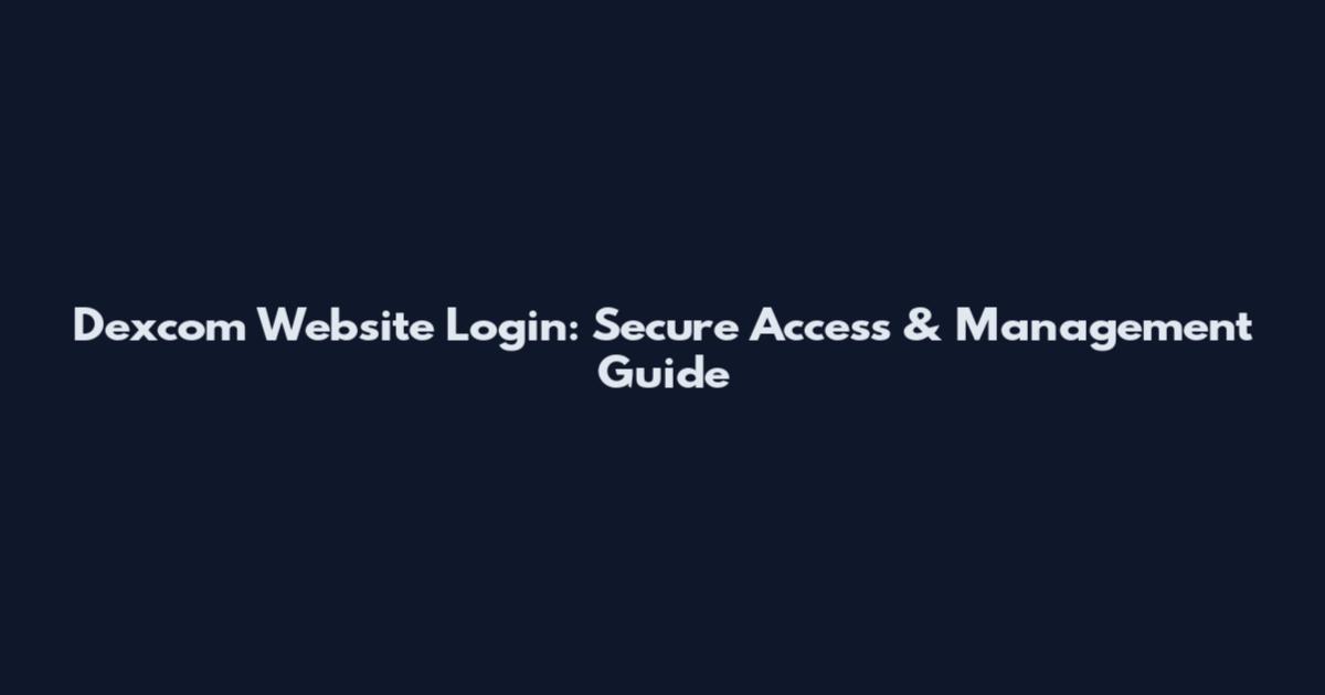 Dexcom Website Login: Secure Access & Management Guide