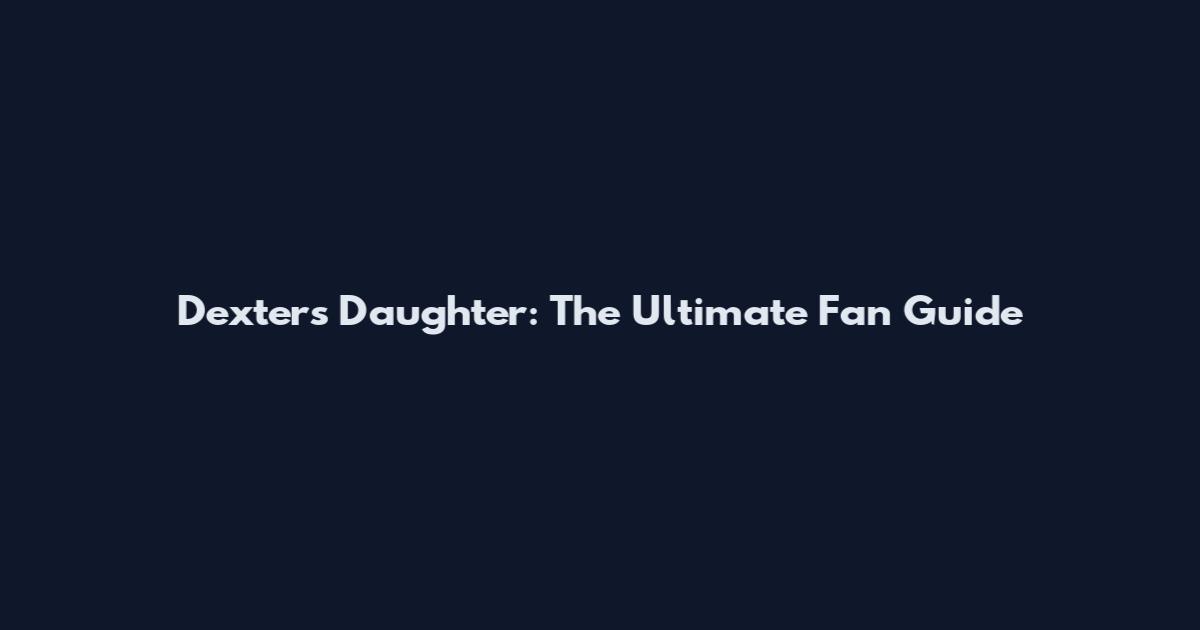 Dexter's Daughter: The Ultimate Fan Guide