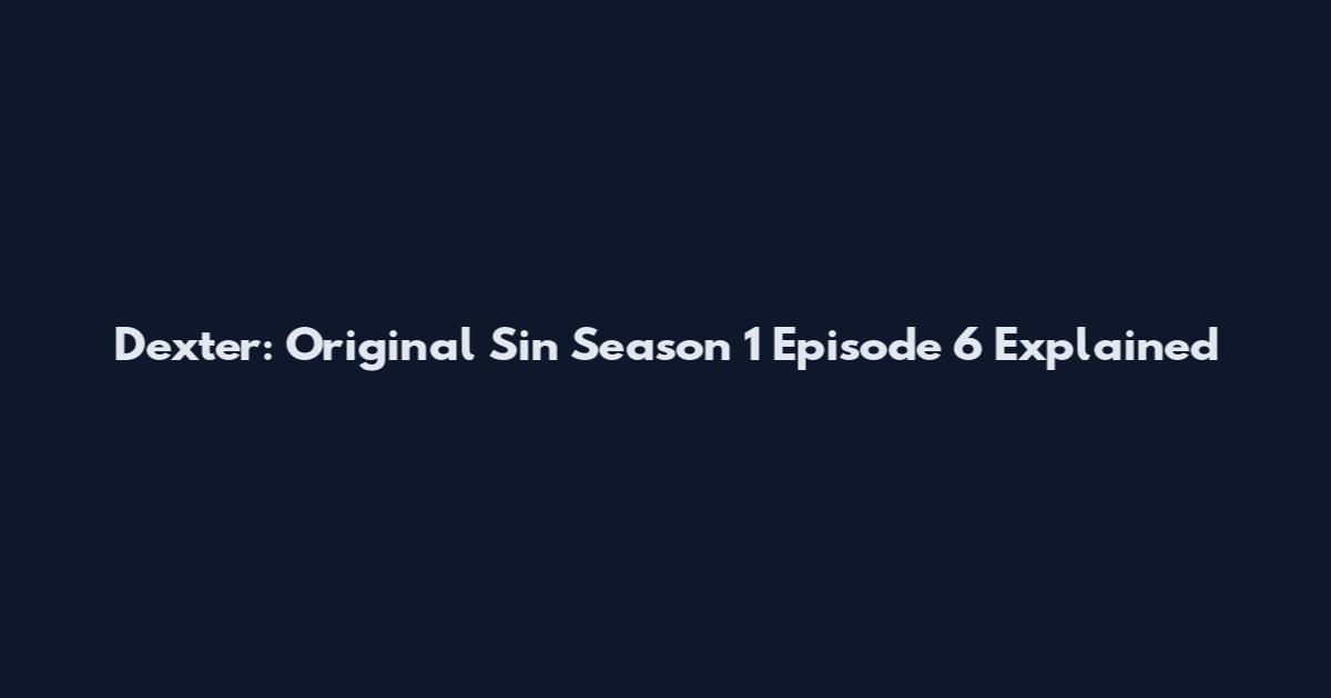 Dexter: Original Sin Season 1 Episode 6 Explained
