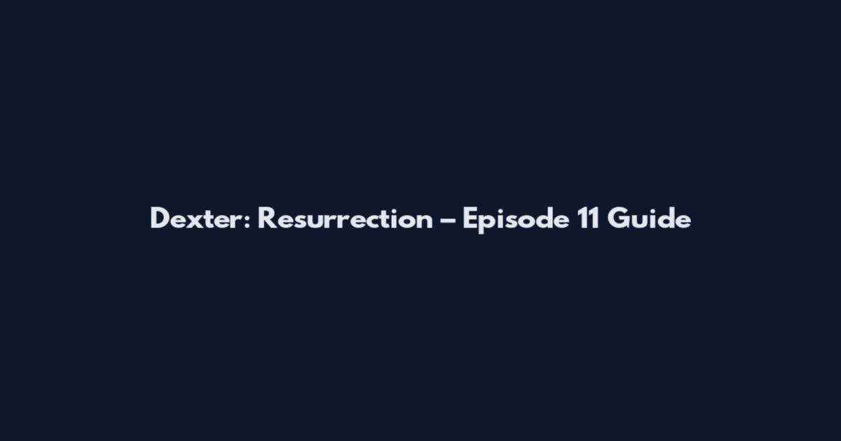 Dexter: Resurrection – Episode 11 Guide