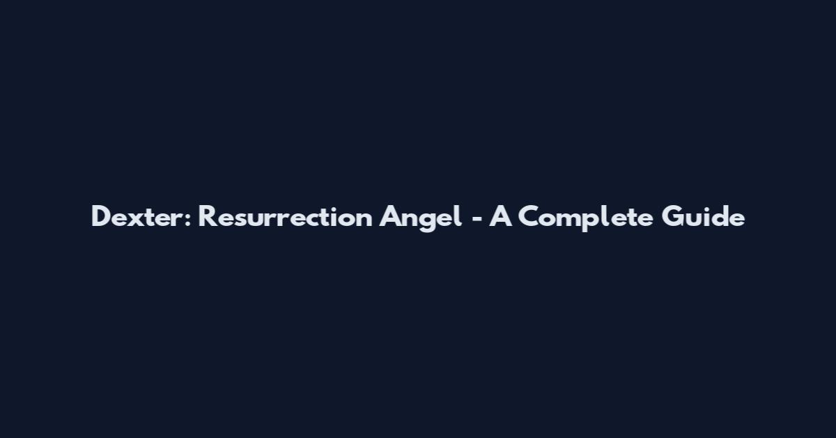 Dexter: Resurrection Angel - A Complete Guide