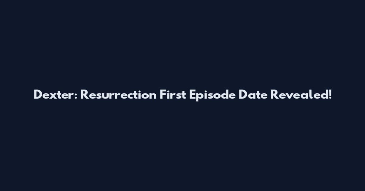 Dexter: Resurrection First Episode Date Revealed!