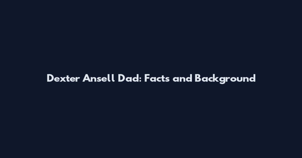 Dexter Ansell Dad: Facts and Background