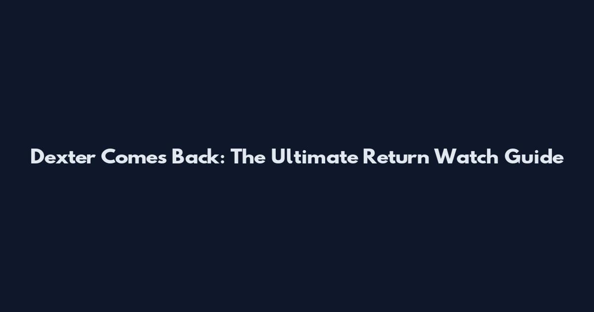 Dexter Comes Back: The Ultimate Return Watch Guide