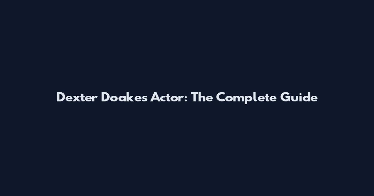 Dexter Doakes Actor: The Complete Guide
