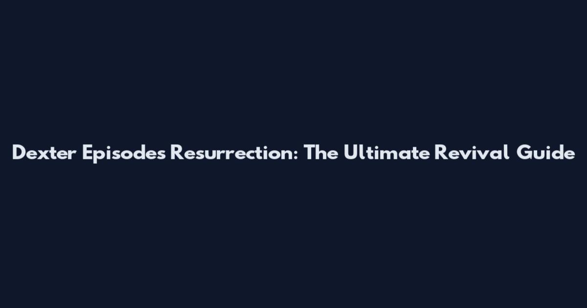 Dexter Episodes Resurrection: The Ultimate Revival Guide