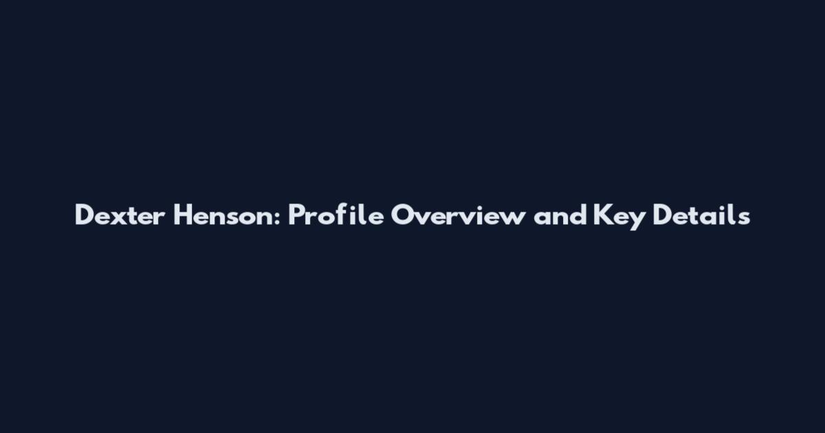 Dexter Henson: Profile Overview and Key Details
