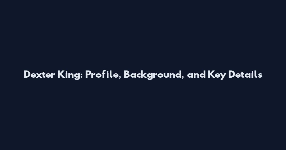 Dexter King: Profile, Background, and Key Details