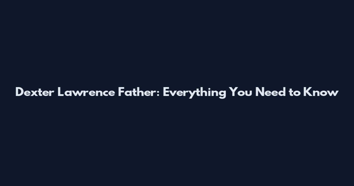 Dexter Lawrence Father: Everything You Need to Know