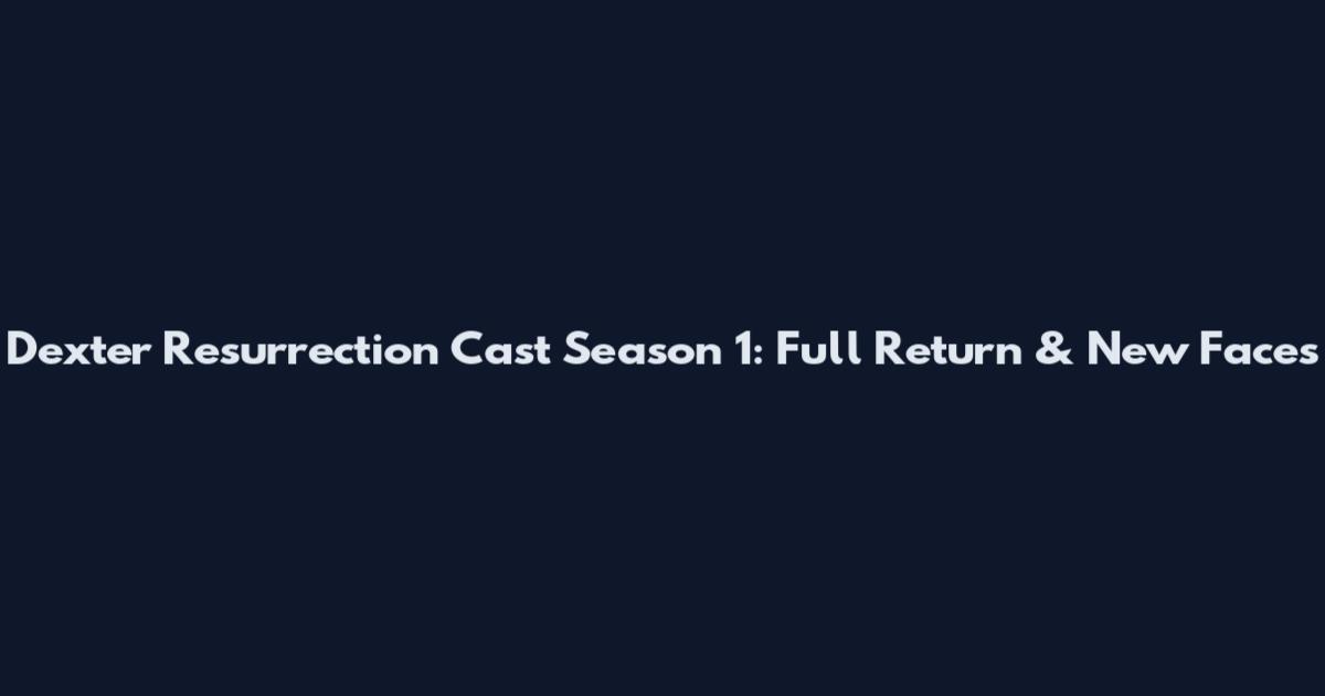 Dexter Resurrection Cast Season 1: Full Return & New Faces