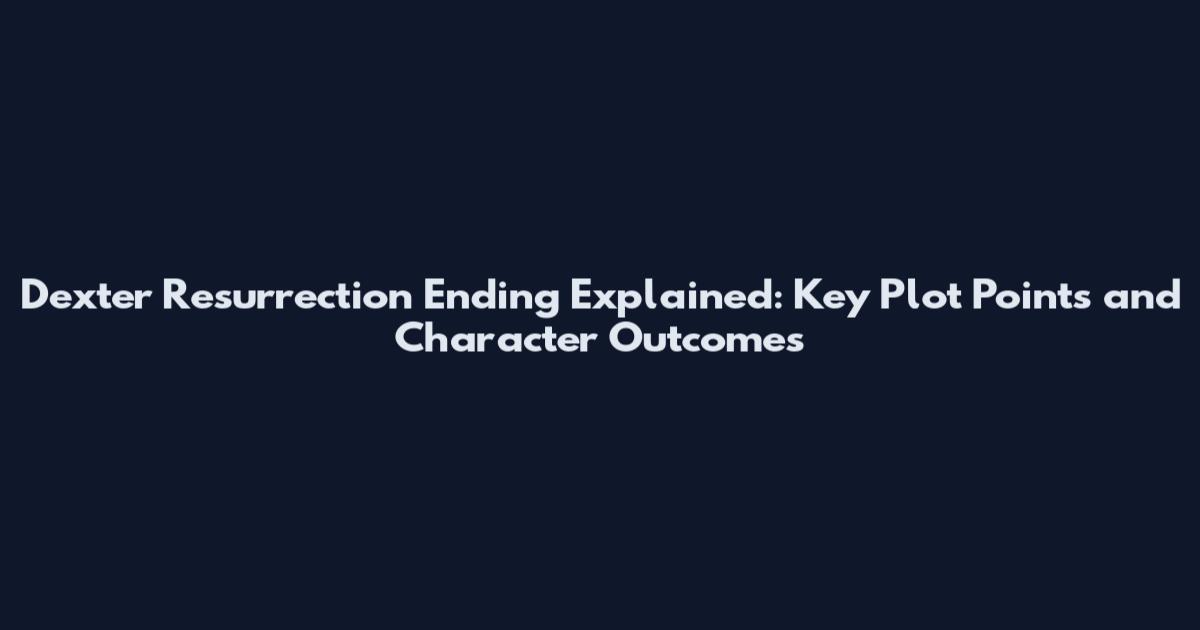 Dexter Resurrection Ending Explained: Key Plot Points and Character Outcomes