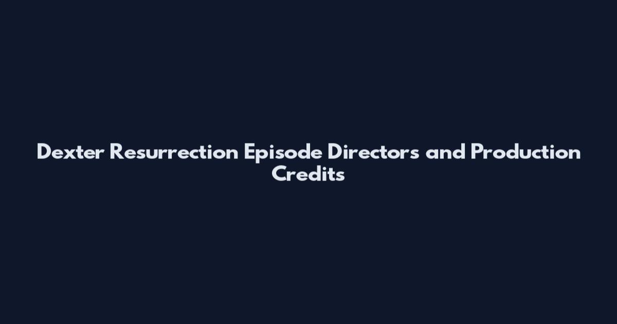 Dexter Resurrection Episode Directors and Production Credits