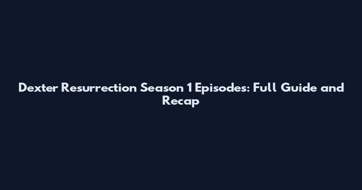 Dexter Resurrection Season 1 Episodes: Full Guide and Recap