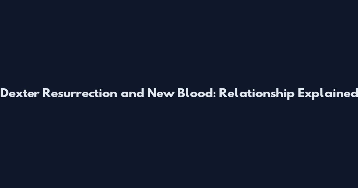 Dexter Resurrection and New Blood: Relationship Explained