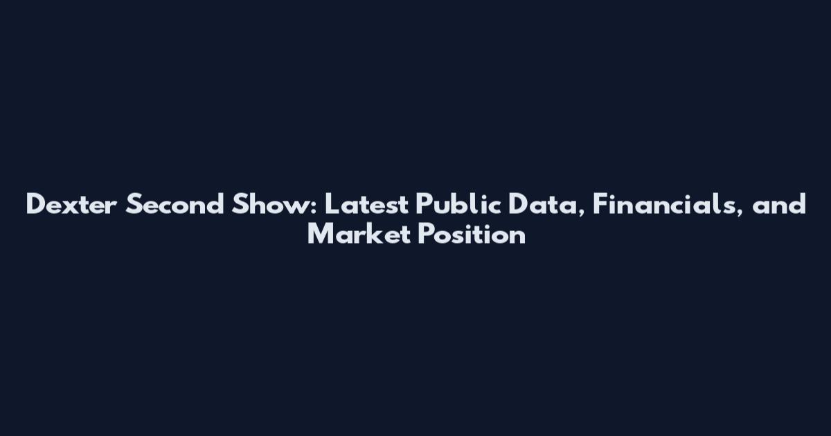 Dexter Second Show: Latest Public Data, Financials, and Market Position