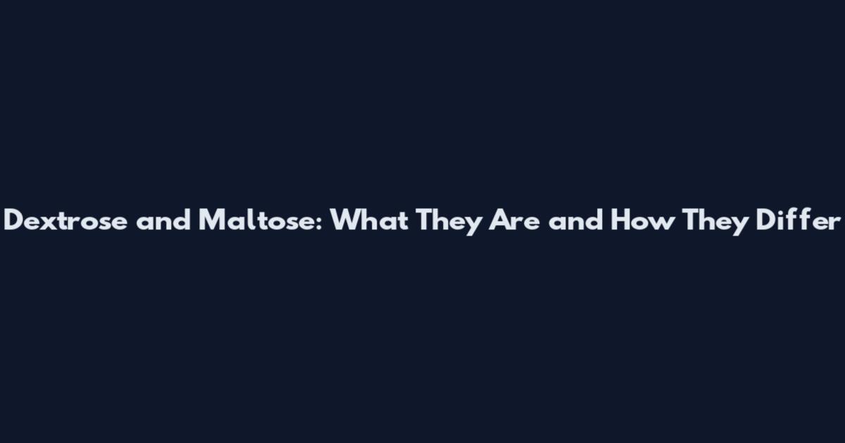 Dextrose and Maltose: What They Are and How They Differ