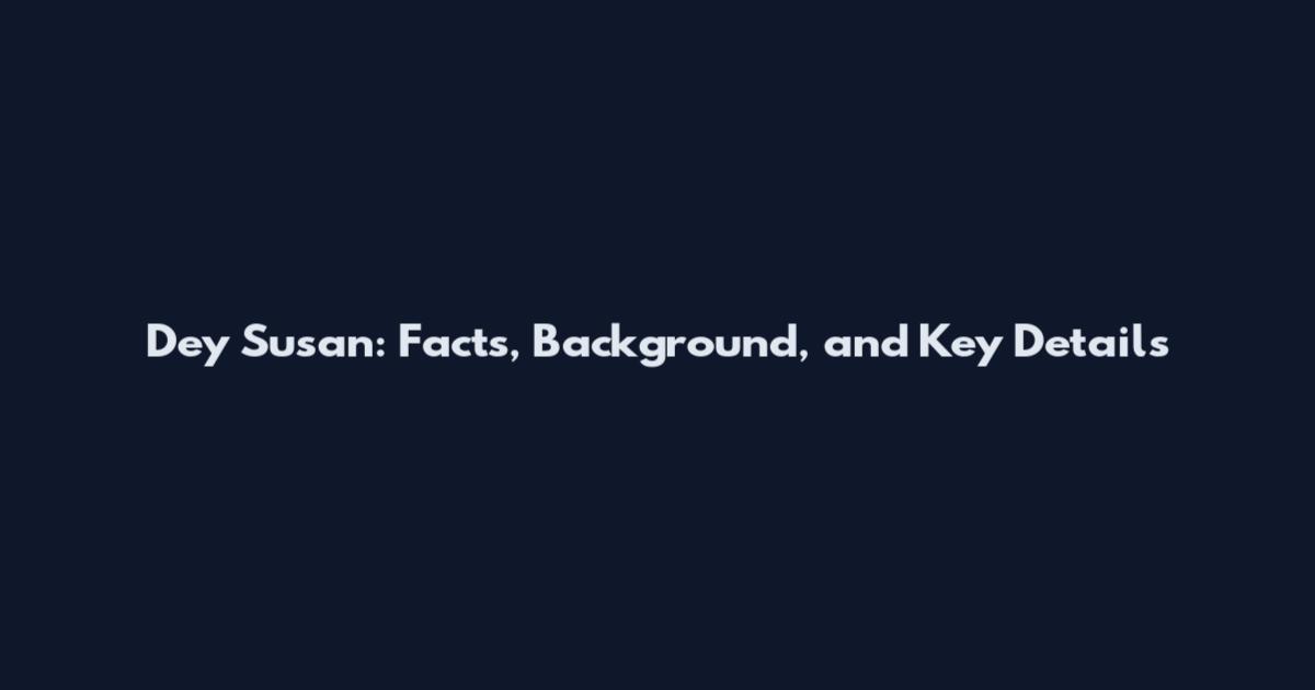 Dey Susan: Facts, Background, and Key Details