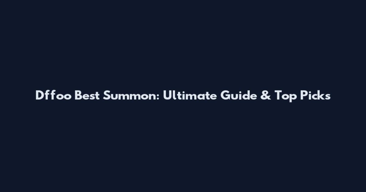 Dffoo Best Summon: Ultimate Guide & Top Picks