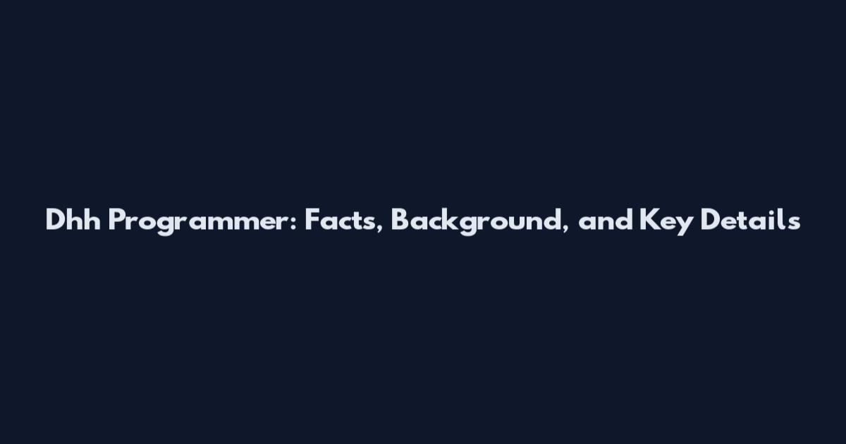 Dhh Programmer: Facts, Background, and Key Details