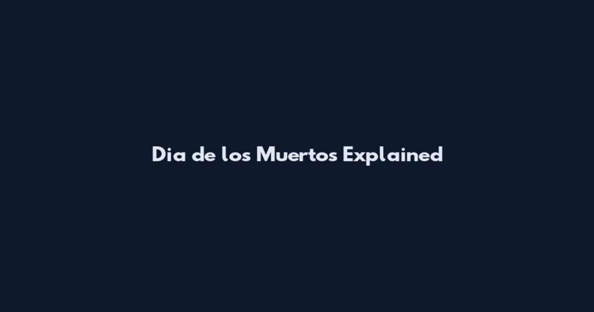 Dia de los Muertos Explained