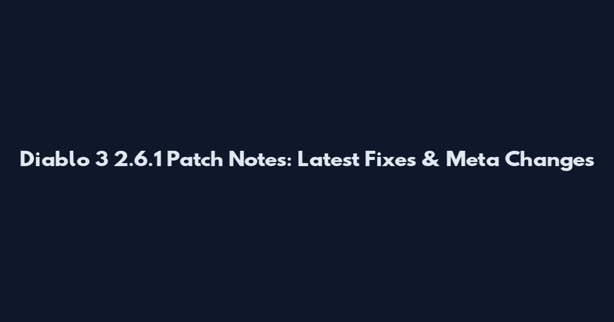 Diablo 3 2.6.1 Patch Notes: Latest Fixes & Meta Changes