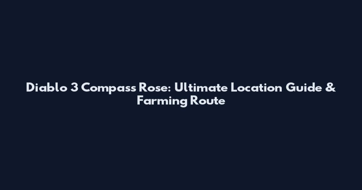 Diablo 3 Compass Rose: Ultimate Location Guide & Farming Route