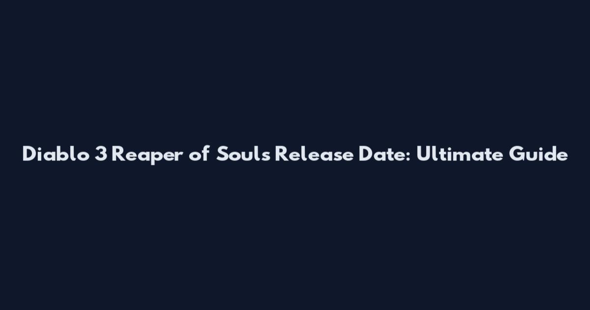 Diablo 3 Reaper of Souls Release Date: Ultimate Guide