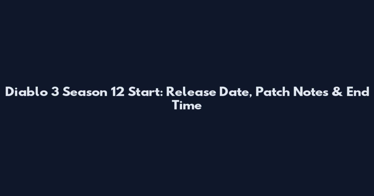 Diablo 3 Season 12 Start: Release Date, Patch Notes & End Time