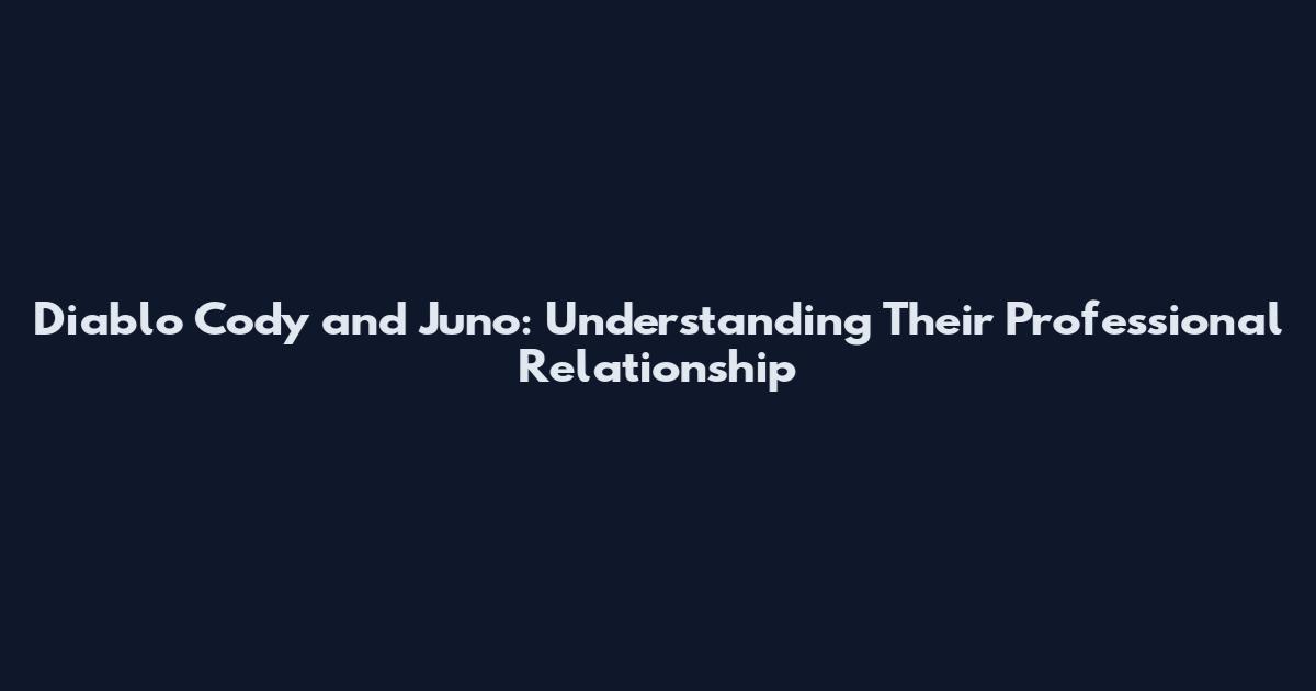Diablo Cody and Juno: Understanding Their Professional Relationship