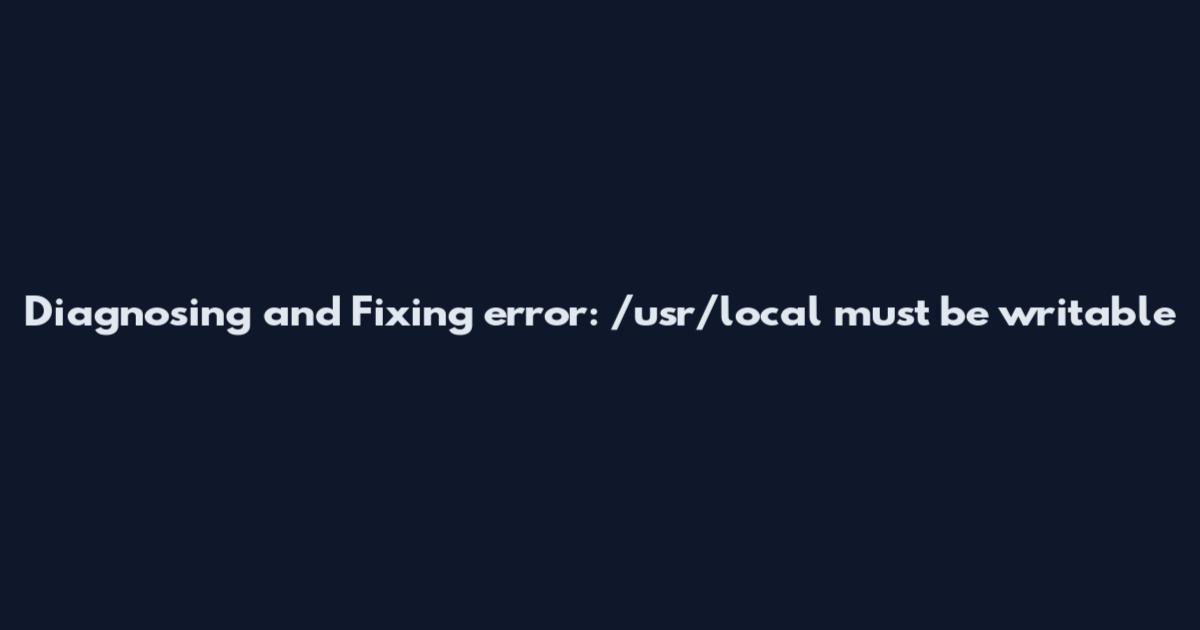 Diagnosing and Fixing 'error: /usr/local must be writable'
