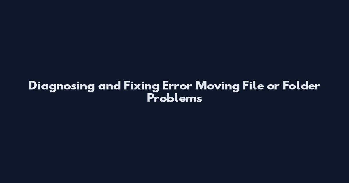 Diagnosing and Fixing Error Moving File or Folder Problems