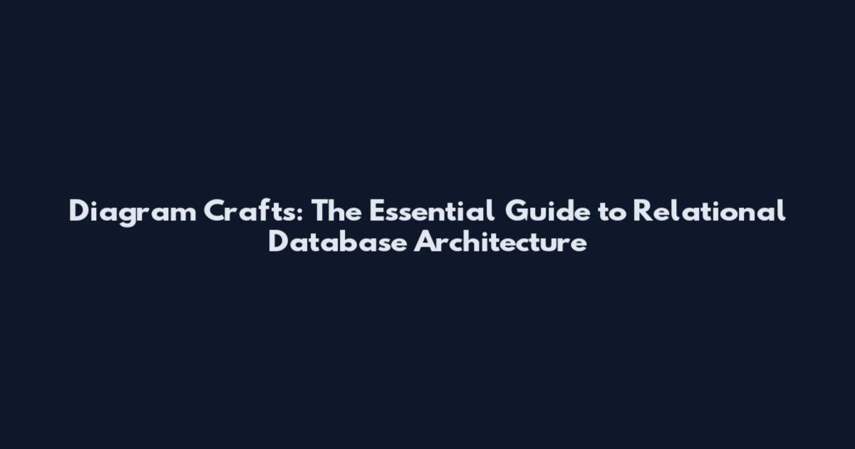 Diagram Crafts: The Essential Guide to Relational Database Architecture
