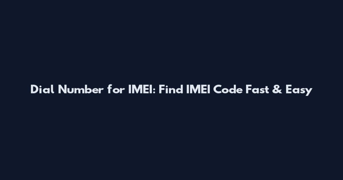 Dial Number for IMEI: Find IMEI Code Fast & Easy