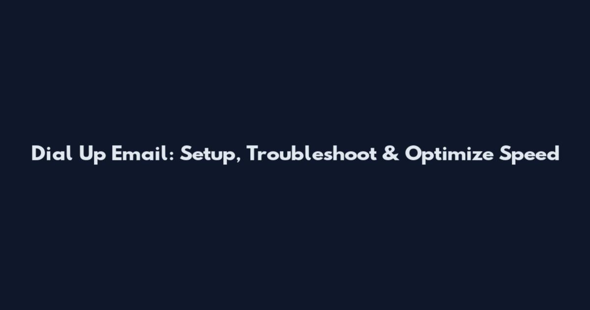 Dial Up Email: Setup, Troubleshoot & Optimize Speed