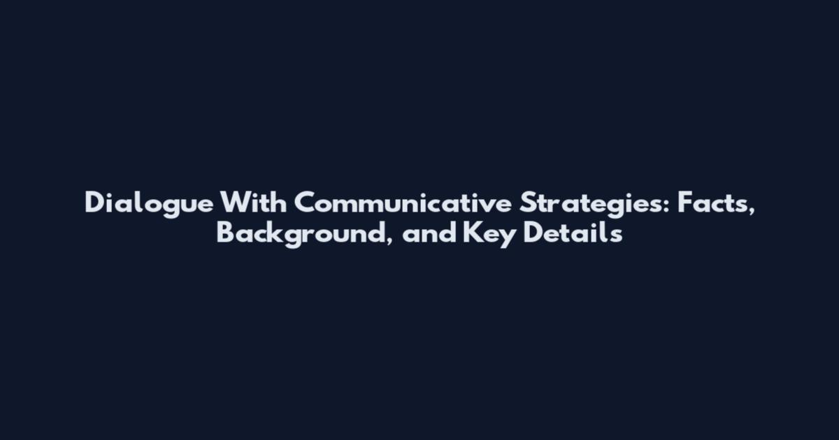 Dialogue With Communicative Strategies: Facts, Background, and Key Details