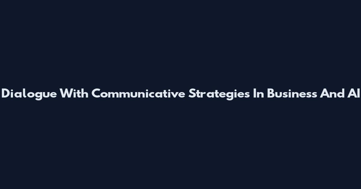 Dialogue With Communicative Strategies In Business And AI