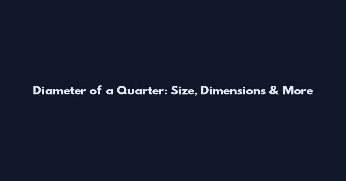 Diameter of a Quarter: Size, Dimensions & More