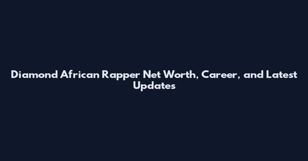 Diamond African Rapper Net Worth, Career, and Latest Updates