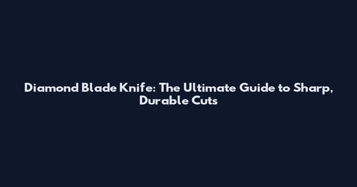 Diamond Blade Knife: The Ultimate Guide to Sharp, Durable Cuts