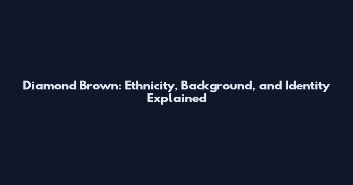Diamond Brown: Ethnicity, Background, and Identity Explained