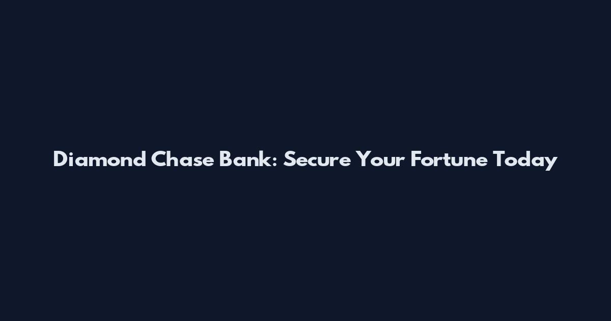 Diamond Chase Bank: Secure Your Fortune Today