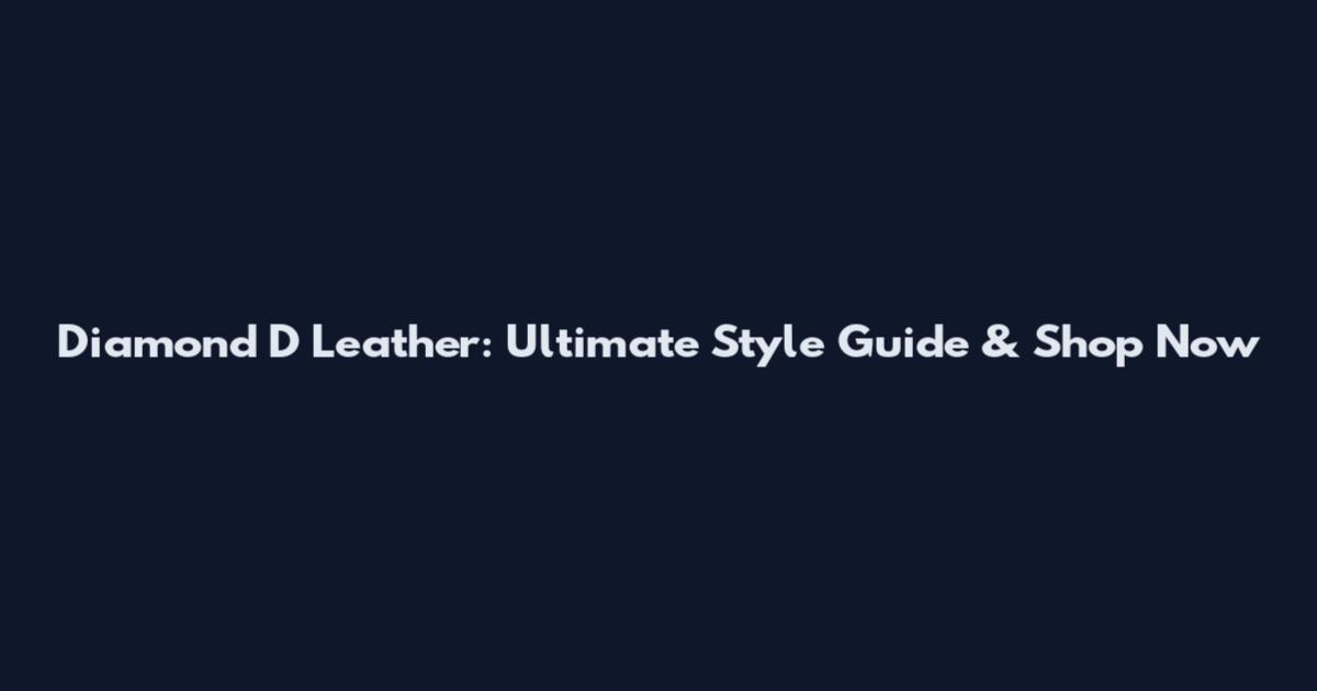 Diamond D Leather: Ultimate Style Guide & Shop Now