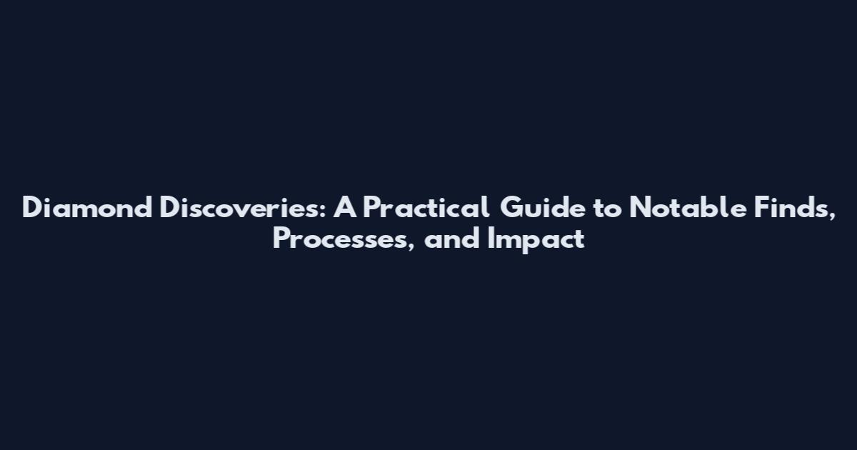 Diamond Discoveries: A Practical Guide to Notable Finds, Processes, and Impact
